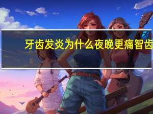 牙齿发炎为什么夜晚更痛 智齿发炎疼痛怎么办