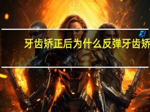 牙齿矫正后为什么反弹 牙齿矫正之后会不会出现反弹