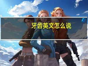 牙齿英文怎么说