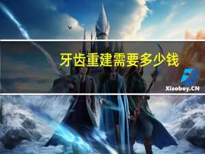 牙齿重建需要多少钱，假牙要多少钱