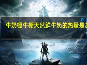 牛奶棚 牛棚天然鲜牛奶的热量是多少