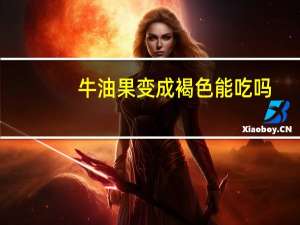 牛油果变成褐色能吃吗