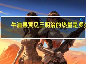 牛油果黄瓜三明治的热量是多少