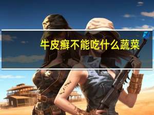 牛皮癣不能吃什么蔬菜（牛皮癣不能吃什么）