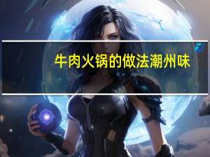 牛肉火锅的做法潮州味（牛肉火锅的做法及配料）