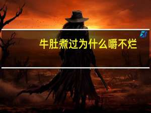 牛肚煮过为什么嚼不烂