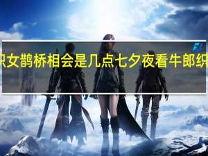 牛郎织女鹊桥相会是几点 七夕夜看牛郎织女鹊桥相会