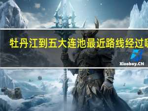 牡丹江到五大连池最近路线经过哪块