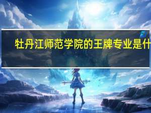 牡丹江师范学院的王牌专业是什么