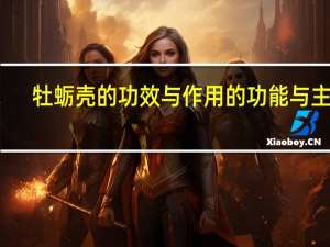 牡蛎壳的功效与作用的功能与主治（牡蛎壳的功效与作用）