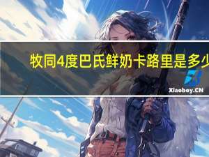 牧同 4度巴氏鲜奶卡路里是多少