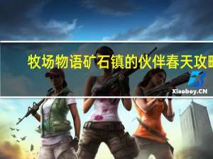牧场物语矿石镇的伙伴春天攻略