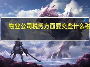 物业公司税务方面要交些什么税种