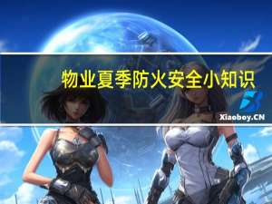 物业夏季防火安全小知识