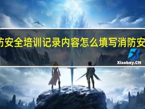物业消防安全培训记录内容怎么填写 消防安全检查记录表