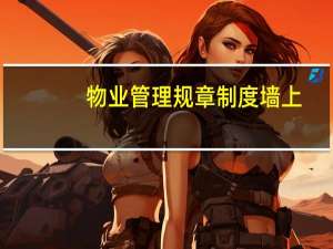 物业管理规章制度墙上（物业管理规章制度大全）