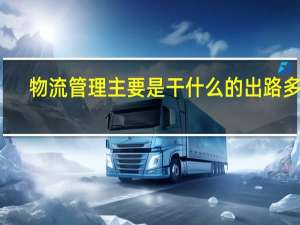 物流管理主要是干什么的 出路多吗