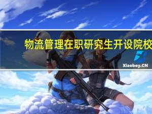 物流管理在职研究生开设院校