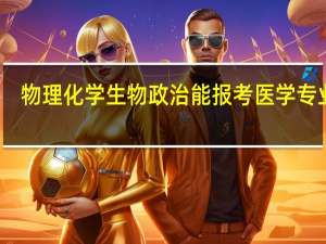 物理化学生物政治能报考医学专业吗