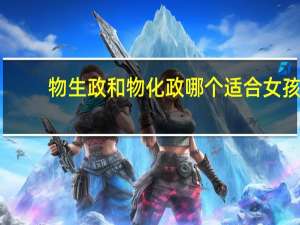 物生政和物化政哪个适合女孩
