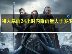 特大暴雨24小时内降雨量大于多少亳米