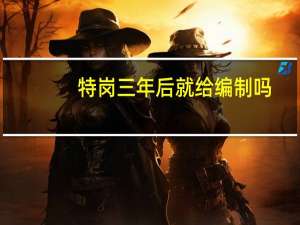 特岗三年后就给编制吗