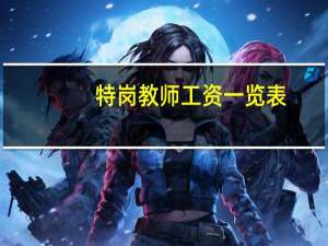 特岗教师工资一览表（特岗教师工资）