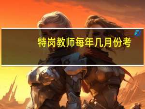 特岗教师每年几月份考