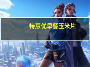 特慧优 早餐玉米片(甜味)卡路里是多少