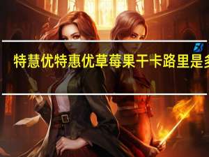 特慧优 特惠优草莓果干卡路里是多少