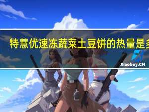 特慧优 速冻蔬菜土豆饼的热量是多少