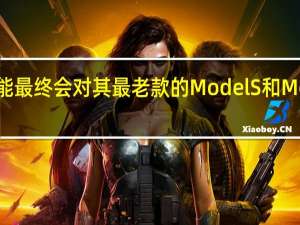 特斯拉可能最终会对其最老款的Model S和Model X进行更新