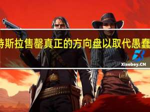 特斯拉售罄真正的方向盘以取代愚蠢的枷锁