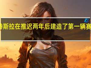 特斯拉在推迟两年后建造了第一辆赛博卡车