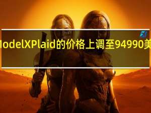 特斯拉将全轮驱动Model X Plaid的价格上调至94990美元此前价格为89990美元