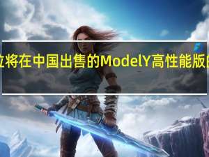 特斯拉将在中国出售的Model Y高性能版的价格上调1.4万元至36.39万元起