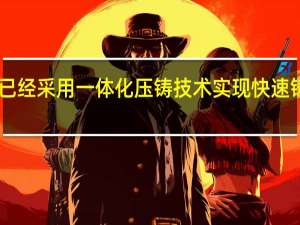 特斯拉已经采用一体化压铸技术实现快速铸型 成本降40%