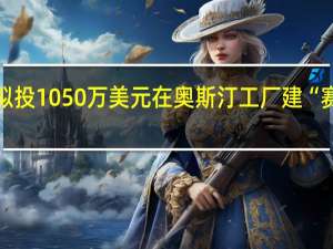 特斯拉拟投1050万美元在奥斯汀工厂建“赛博自助餐厅”