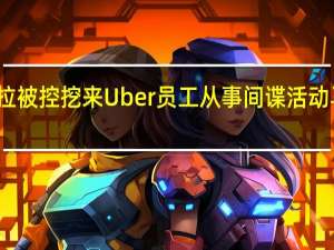 特斯拉被控挖来Uber员工从事间谍活动 马斯克授权