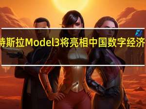 特斯拉Model 3将亮相中国数字经济博览会