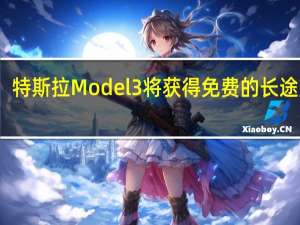 特斯拉Model 3将获得免费的长途充电