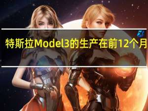 特斯拉Model 3的生产在前12个月售罄