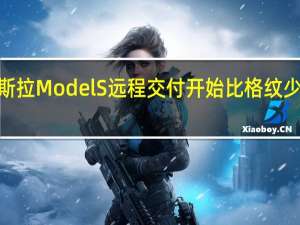 特斯拉ModelS远程交付开始比格纹少5万美元