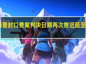 特朗普封口费案判决日期再次推迟 延至11月26日