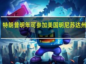 特朗普明年可参加美国明尼苏达州预选