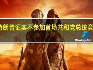 特朗普证实不参加首场共和党总统竞选辩论：大家知道我是谁