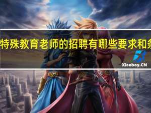 特殊教育老师的招聘有哪些要求和条件呢