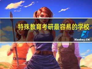 特殊教育考研最容易的学校