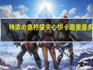 特浓の惠 柠檬夹心饼卡路里是多少