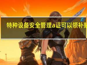 特种设备安全管理a证可以领补贴吗